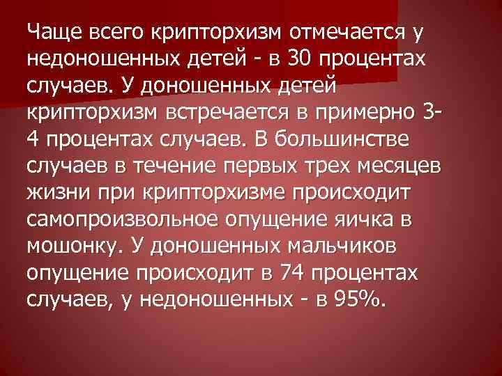 Чаще всего крипторхизм отмечается у недоношенных детей - в 30 процентах случаев. У доношенных