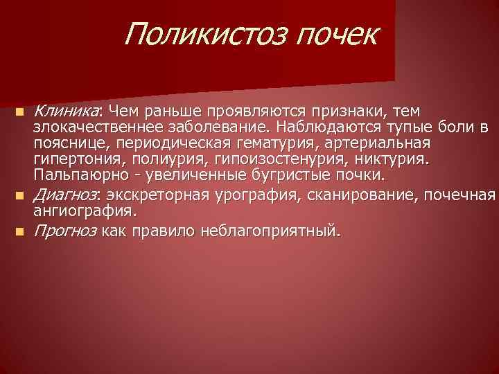 Поликистоз почек n Клиника: Чем раньше проявляются признаки, тем злокачественнее заболевание. Наблюдаются тупые боли