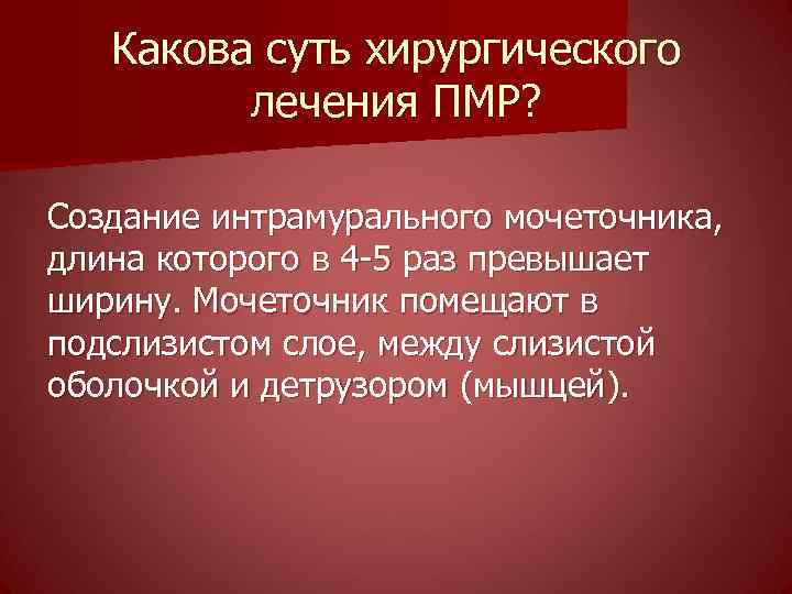 Какова суть хирургического лечения ПМР? Создание интрамурального мочеточника, длина которого в 4 -5 раз