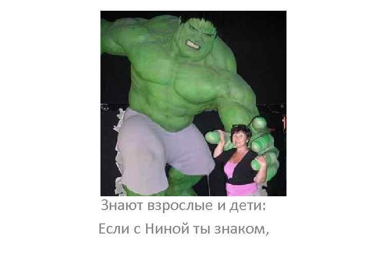 Знают взрослые и дети: Если с Ниной ты знаком, 