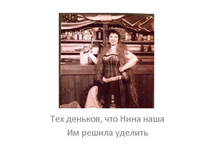 Тех деньков, что Нина наша Им решила уделить 