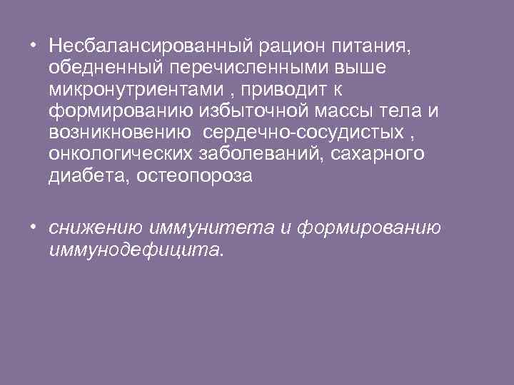  • Несбалансированный рацион питания, обедненный перечисленными выше микронутриентами , приводит к формированию избыточной