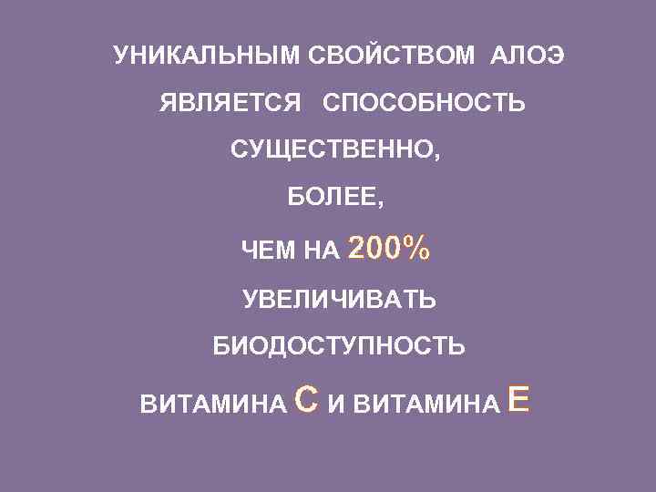 УНИКАЛЬНЫМ СВОЙСТВОМ АЛОЭ ЯВЛЯЕТСЯ СПОСОБНОСТЬ СУЩЕСТВЕННО, БОЛЕЕ, ЧЕМ НА 200% УВЕЛИЧИВАТЬ БИОДОСТУПНОСТЬ ВИТАМИНА С