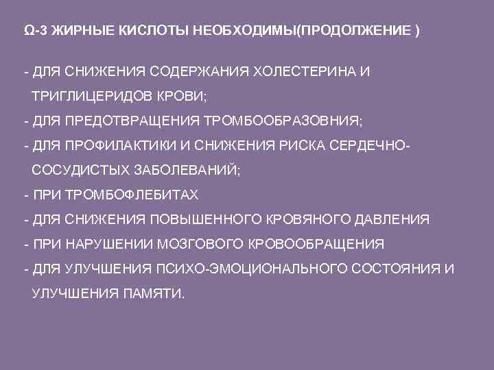Ω-3 ЖИРНЫЕ КИСЛОТЫ НЕОБХОДИМЫ(ПРОДОЛЖЕНИЕ ) - ДЛЯ СНИЖЕНИЯ СОДЕРЖАНИЯ ХОЛЕСТЕРИНА И ТРИГЛИЦЕРИДОВ КРОВИ; -