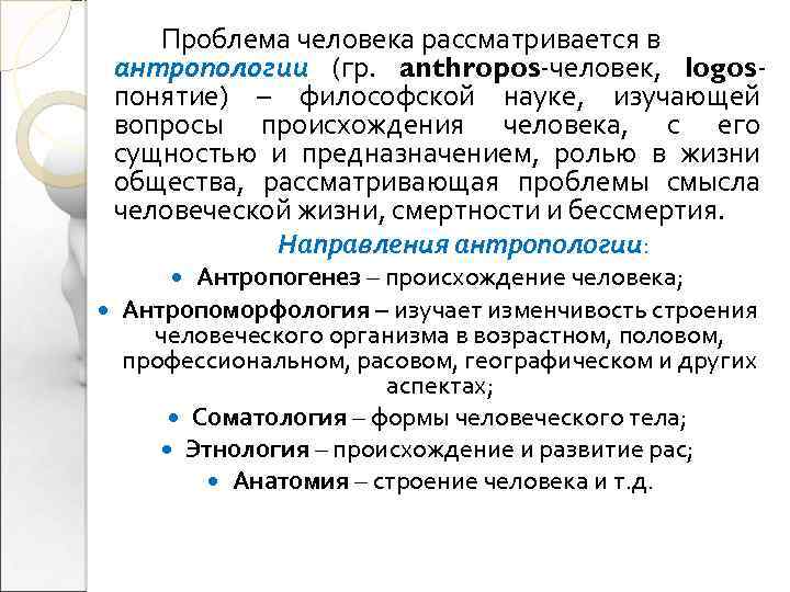 Проблема человека рассматривается в антропологии (гр. anthropos-человек, logosпонятие) – философской науке, изучающей вопросы происхождения