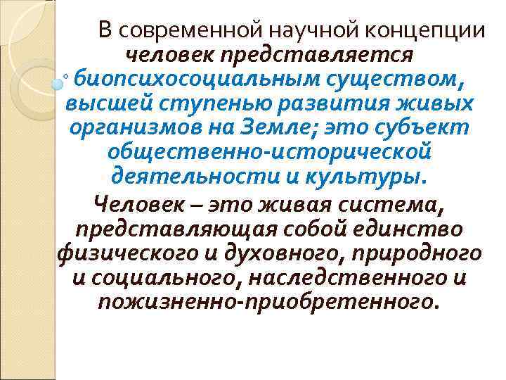 В современной научной концепции человек представляется биопсихосоциальным существом, высшей ступенью развития живых организмов на