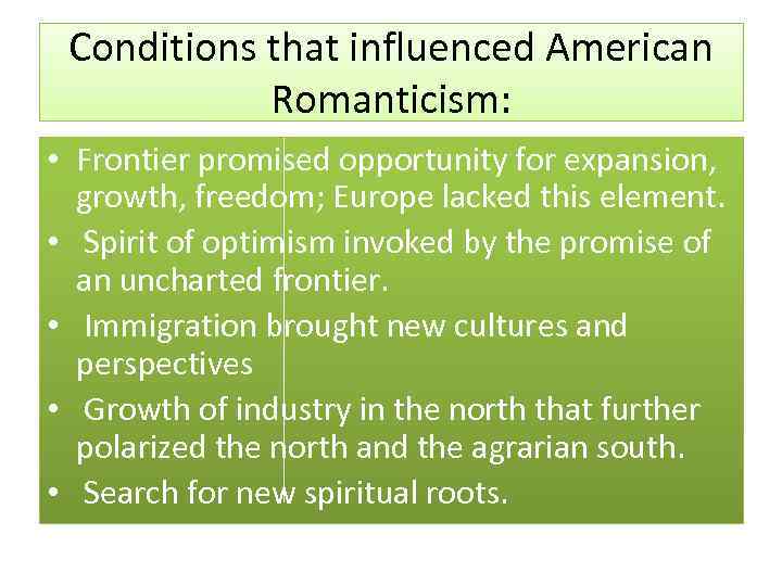 Conditions that influenced American Romanticism: • Frontier promised opportunity for expansion, growth, freedom; Europe