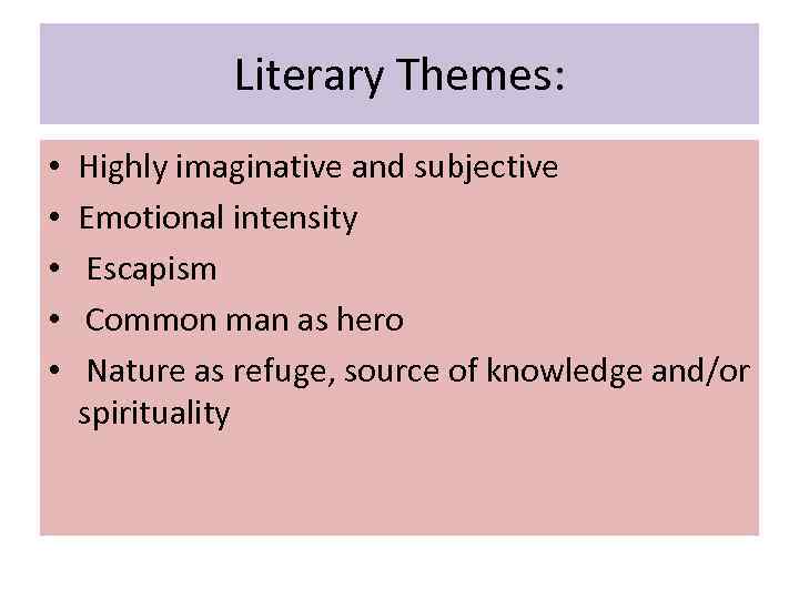 Literary Themes: • • • Highly imaginative and subjective Emotional intensity Escapism Common man