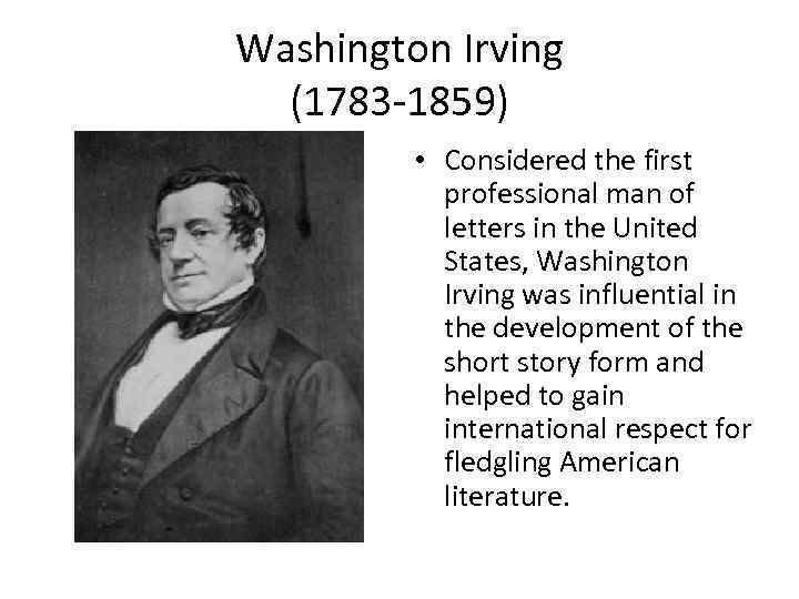 Washington Irving (1783 -1859) • Considered the first professional man of letters in the