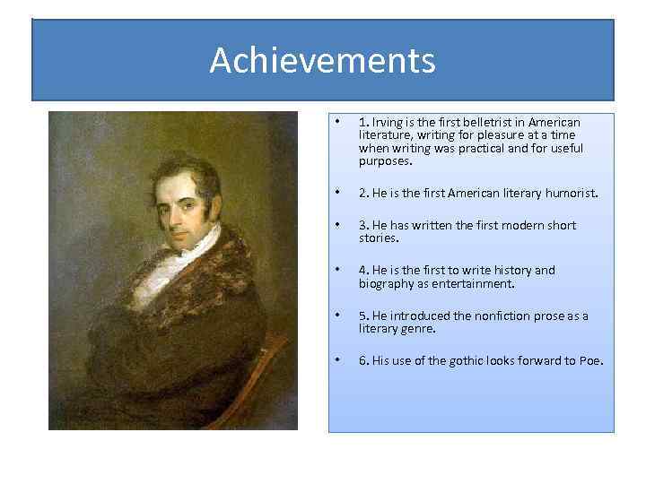 Achievements • 1. Irving is the first belletrist in American literature, writing for pleasure