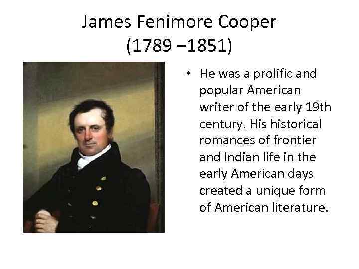 James Fenimore Cooper (1789 – 1851) • He was a prolific and popular American