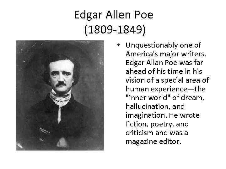 Edgar Allen Poe (1809 -1849) • Unquestionably one of America's major writers, Edgar Allan