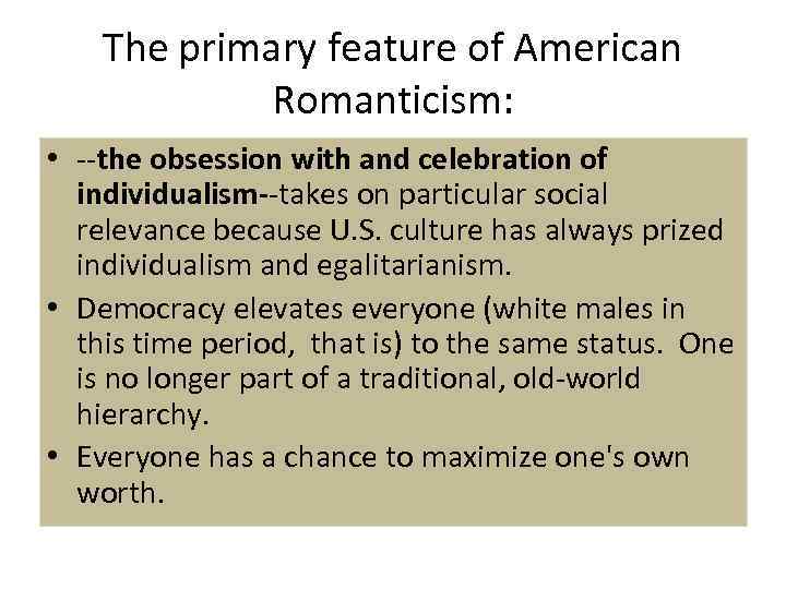 The primary feature of American Romanticism: • --the obsession with and celebration of individualism--takes