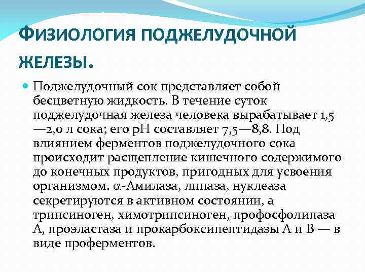 ФИЗИОЛОГИЯ ПОДЖЕЛУДОЧНОЙ ЖЕЛЕЗЫ. Поджелудочный сок представляет собой бесцветную жидкость. В течение суток поджелудочная железа