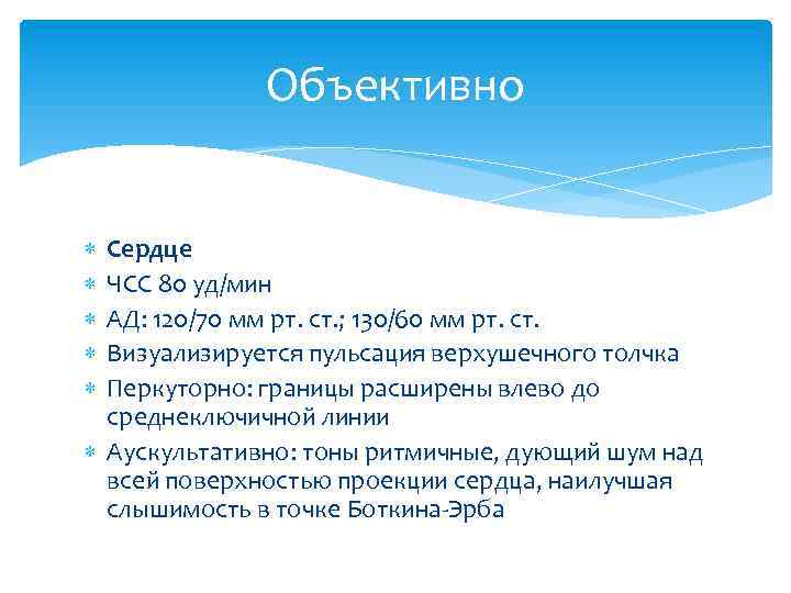 Объективно Сердце ЧСС 80 уд/мин АД: 120/70 мм рт. ст. ; 130/60 мм рт.