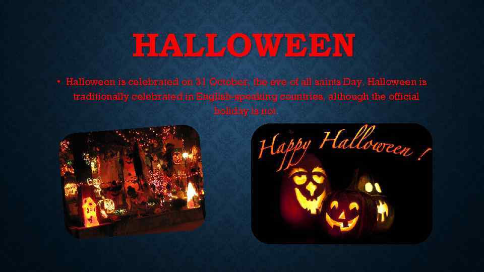 HALLOWEEN • Halloween is celebrated on 31 October, the eve of all saints Day.