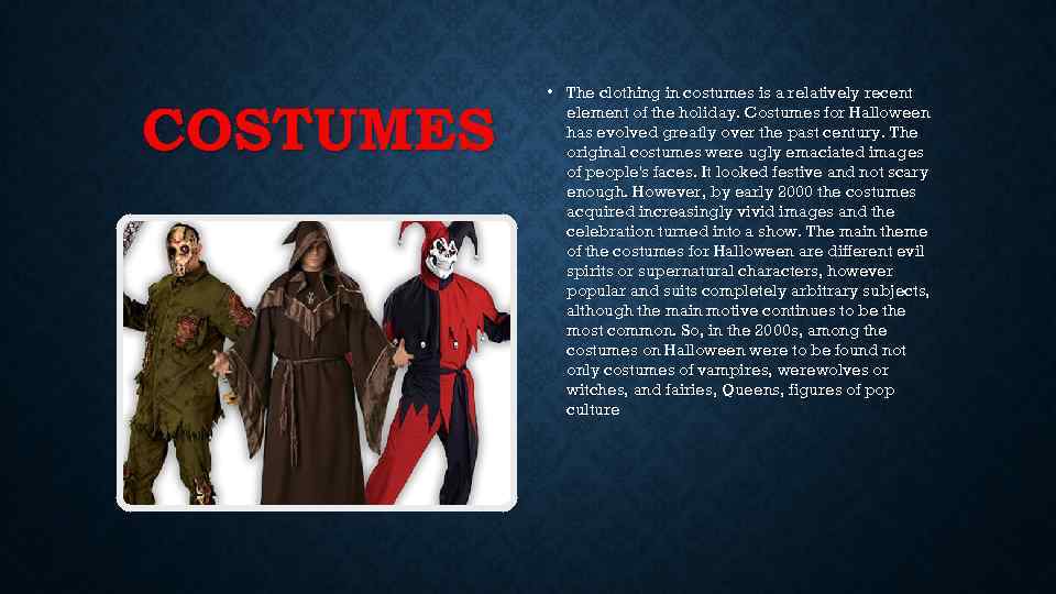 COSTUMES • The clothing in costumes is a relatively recent element of the holiday.