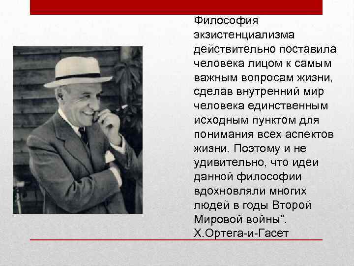 “ Философия экзистенциализма действительно поставила человека лицом к самым важным вопросам жизни, сделав внутренний