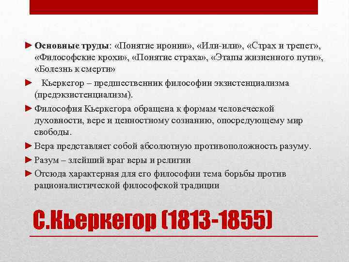 ► Основные труды: «Понятие иронии» , «Или-или» , «Страх и трепет» , «Философские крохи»