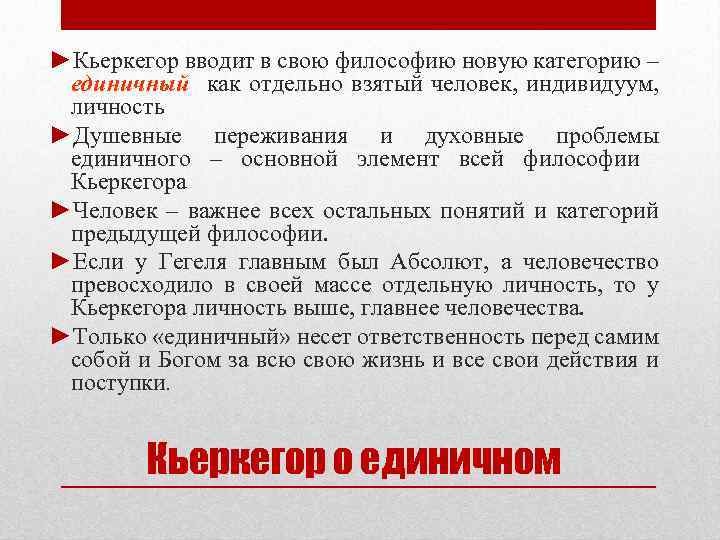 ►Кьеркегор вводит в свою философию новую категорию – единичный как отдельно взятый человек, индивидуум,