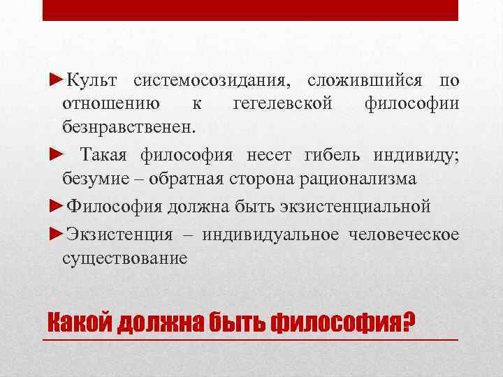 ►Культ системосозидания, сложившийся по отношению к гегелевской философии безнравственен. ► Такая философия несет гибель