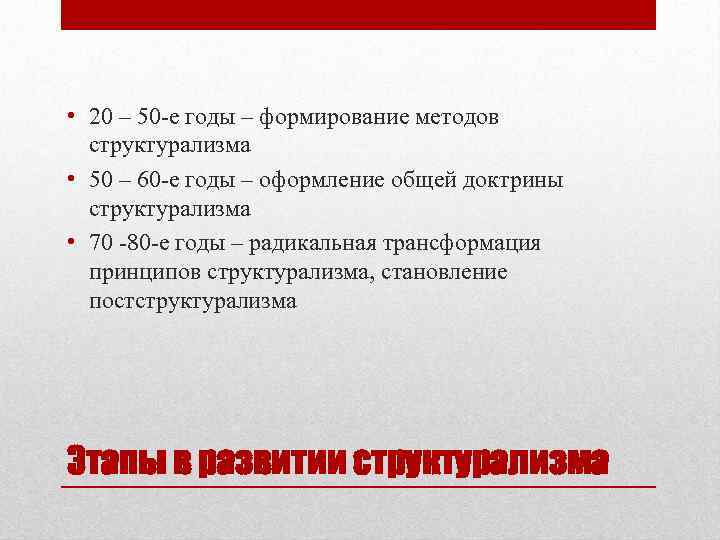  • 20 – 50 -е годы – формирование методов структурализма • 50 –