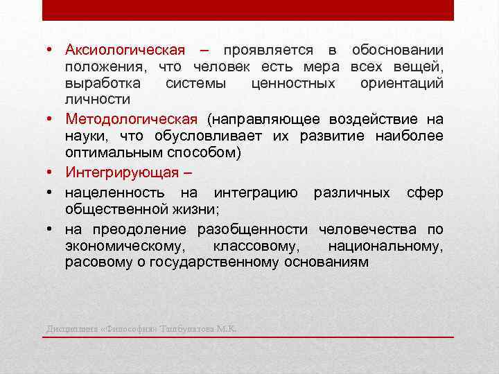  • Аксиологическая – проявляется в обосновании положения, что человек есть мера всех вещей,