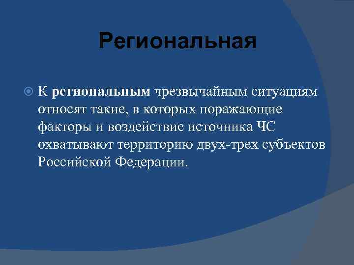 Региональная К региональным чрезвычайным ситуациям относят такие, в которых поражающие факторы и воздействие источника