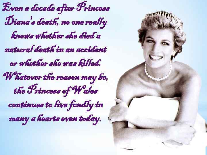 Even a decade after Princess Diana's death, no one really knows whether she died