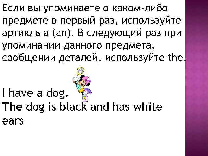 Если вы упоминаете о каком-либо предмете в первый раз, используйте артикль a (an). В