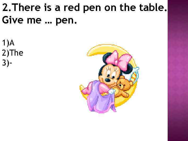 2. There is a red pen on the table. Give me … pen. 1)A