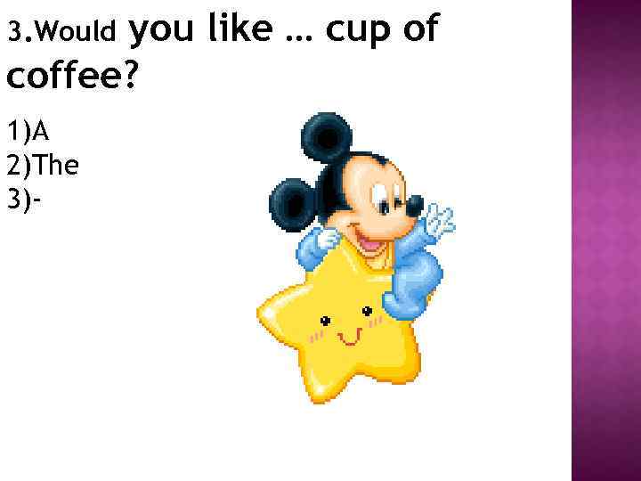 you like … cup of coffee? 3. Would 1)A 2)The 3)- 