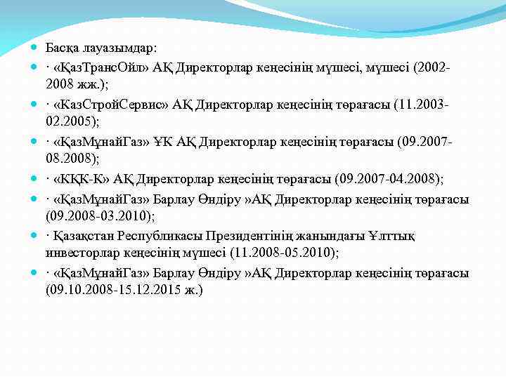  Басқа лауазымдар: · «Қаз. Транс. Ойл» АҚ Директорлар кеңесінің мүшесі, мүшесі (20022008 жж.