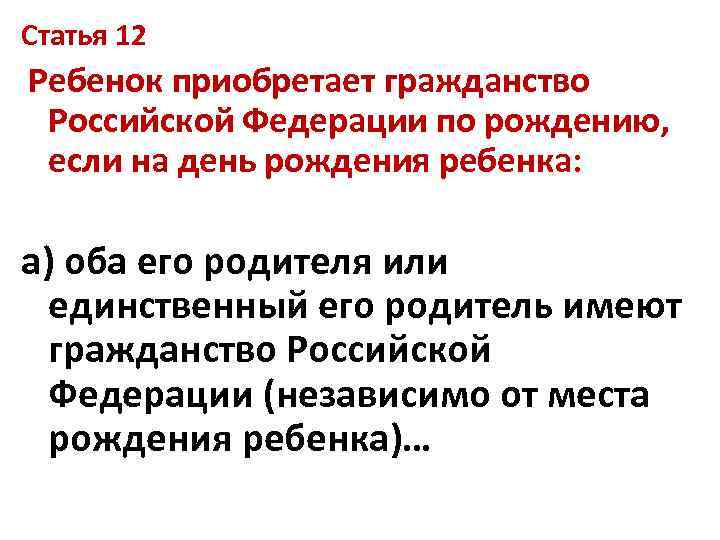 Статья 12 Ребенок приобретает гражданство Российской Федерации по рождению, если на день рождения ребенка: