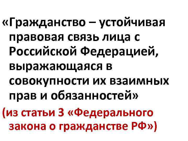  «Гражданство – устойчивая правовая связь лица с Российской Федерацией, выражающаяся в совокупности их