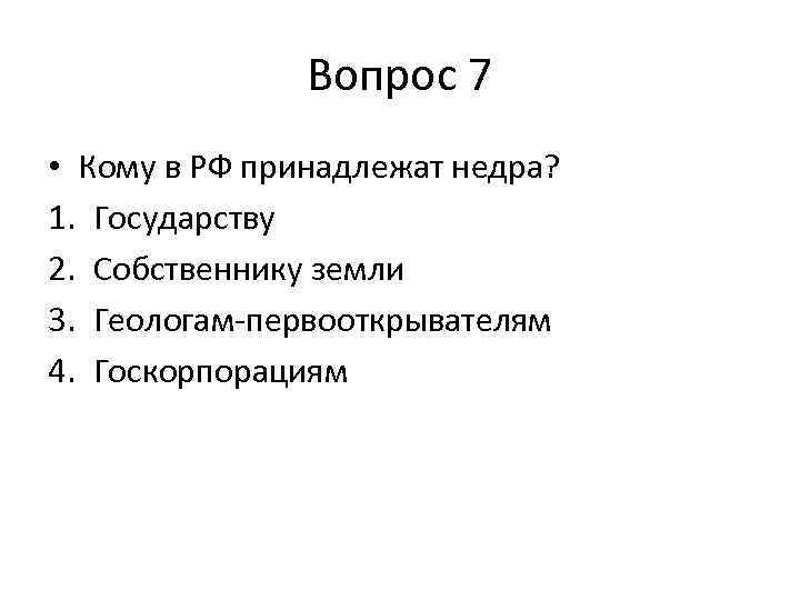 Вопрос 7 • Кому в РФ принадлежат недра? 1. Государству 2. Собственнику земли 3.