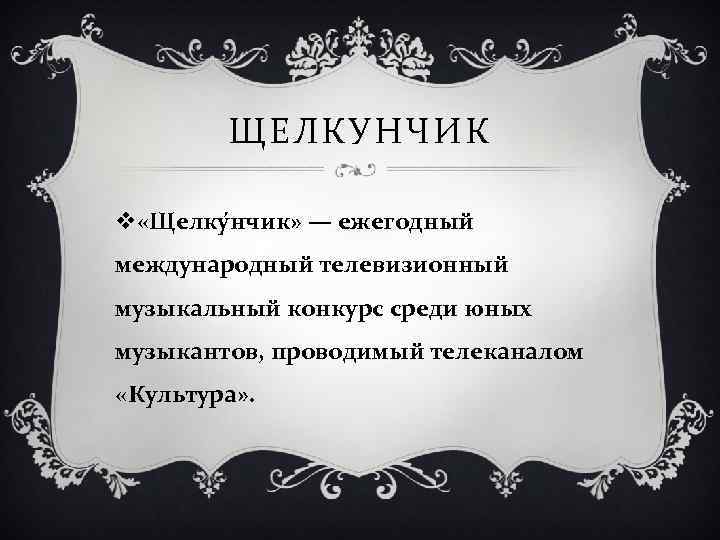 ЩЕЛКУНЧИК v «Щелку нчик» — ежегодный международный телевизионный музыкальный конкурс среди юных музыкантов, проводимый
