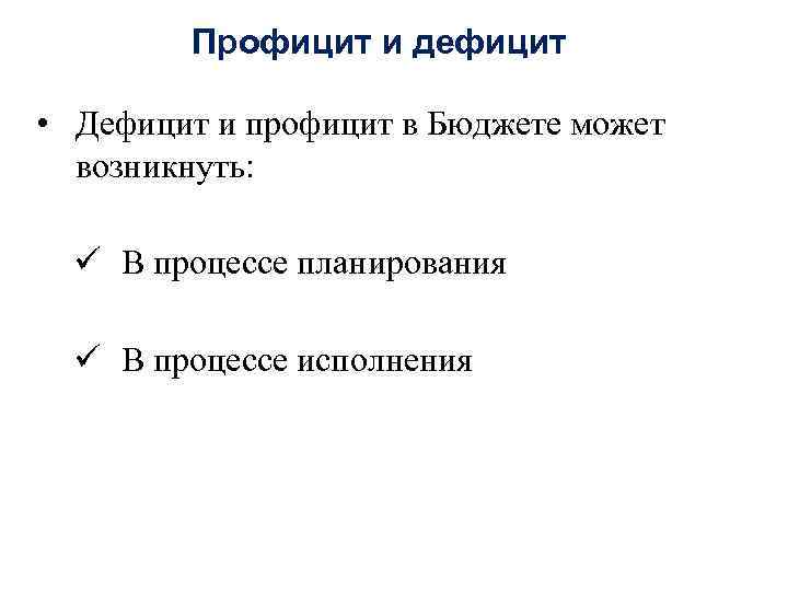 Профицит и дефицит • Дефицит и профицит в Бюджете может возникнуть: ü В процессе