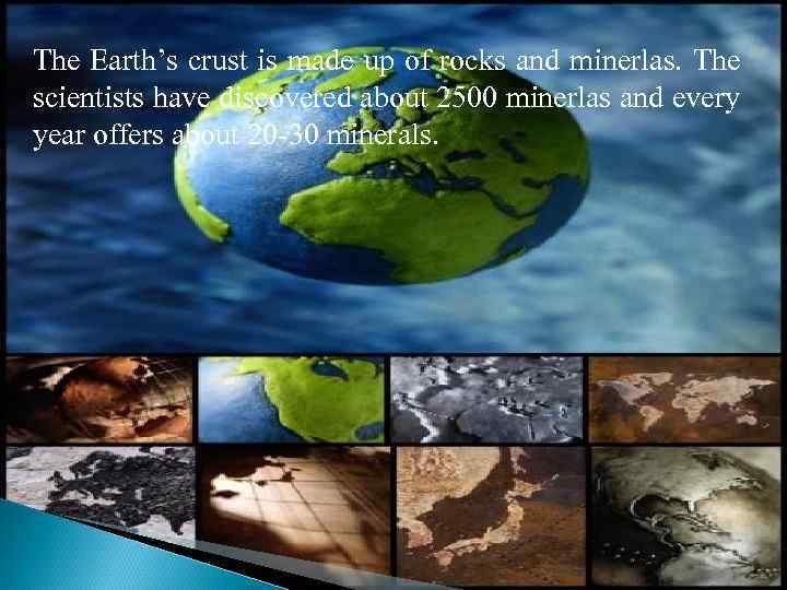 The Earth’s crust is made up of rocks and minerlas. The scientists have discovered