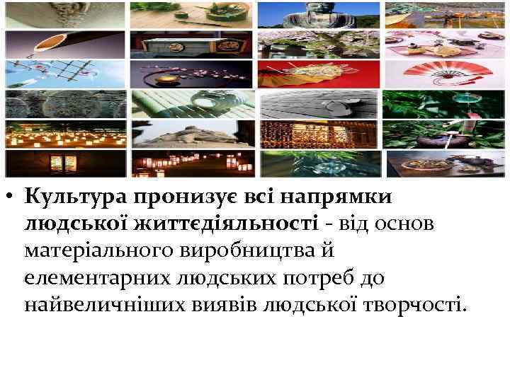  • Культура пронизує всі напрямки людської життєдіяльності - від основ матеріального виробництва й