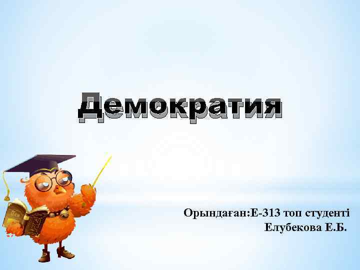 Демократия Орындаған: Е-313 топ студенті Елубекова Е. Б. 