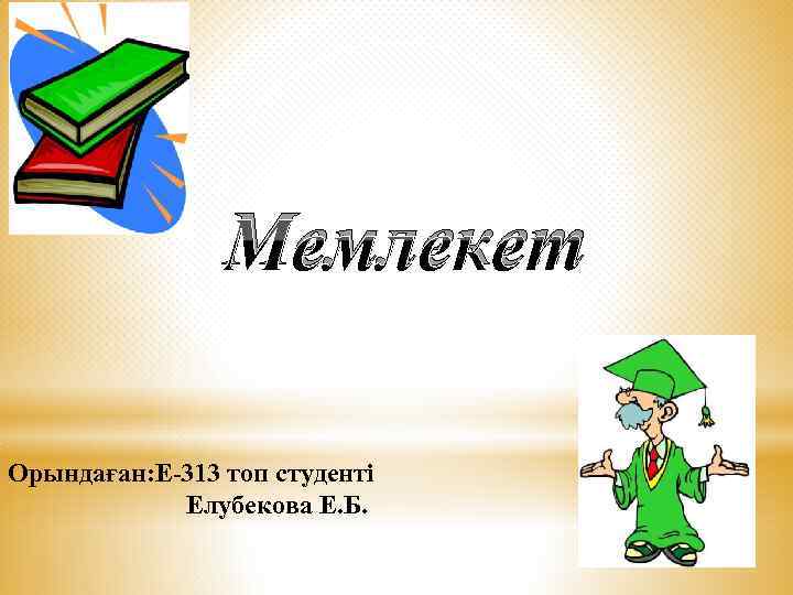 Мемлекет Орындаған: Е-313 топ студенті Елубекова Е. Б. 