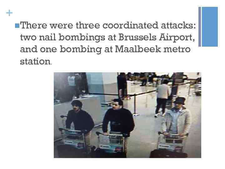 + n. There were three coordinated attacks: two nail bombings at Brussels Airport, and