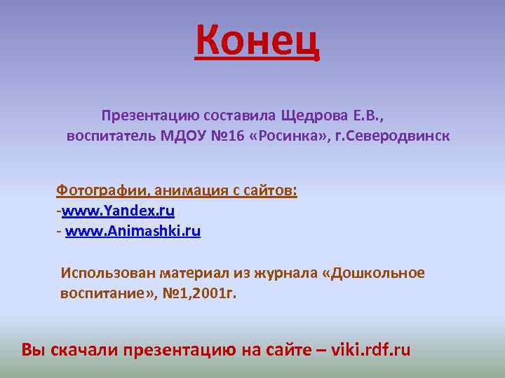 Конец Презентацию составила Щедрова Е. В. , воспитатель МДОУ № 16 «Росинка» , г.