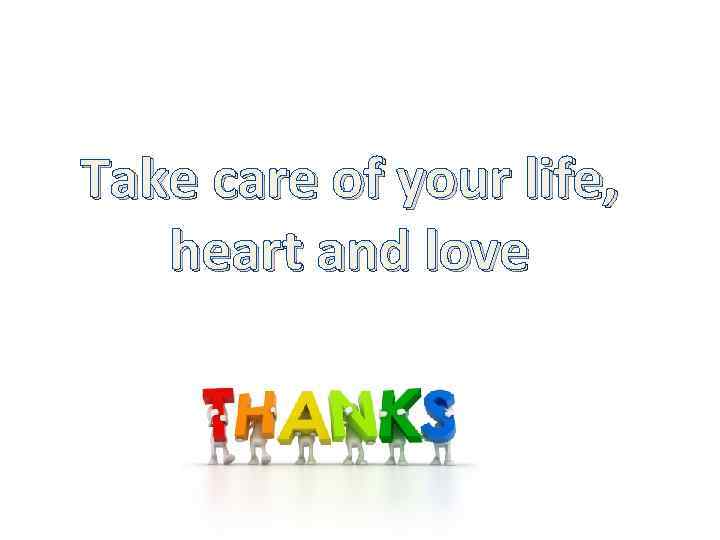Take care of your life, heart and love 