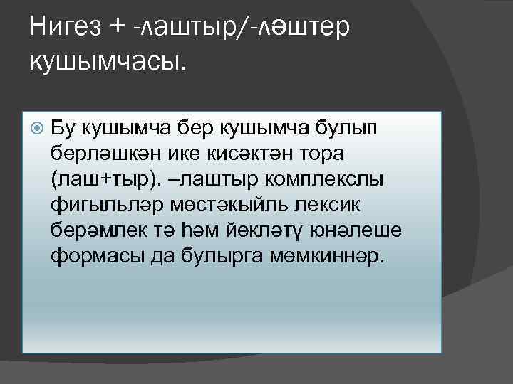 Нигез + -лаштыр/-ләштер кушымчасы. Бу кушымча бер кушымча булып берләшкән ике кисәктән тора (лаш+тыр).