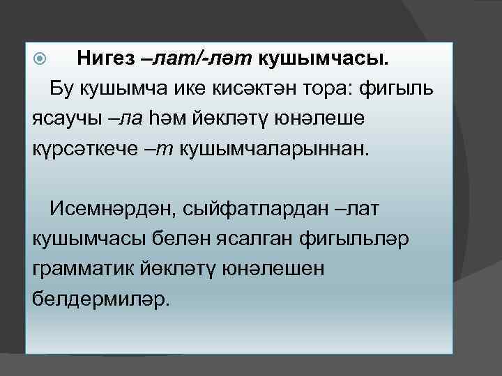 Нигез –лат/-ләт кушымчасы. Бу кушымча ике кисәктән тора: фигыль ясаучы –ла һәм йөкләтү юнәлеше