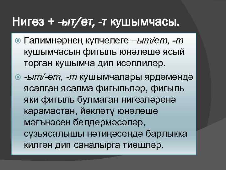 Нигез + -ыт/ет, -т кушымчасы. Галимнәрнең күпчелеге –ыт/ет, -т кушымчасын фигыль юнәлеше ясый торган