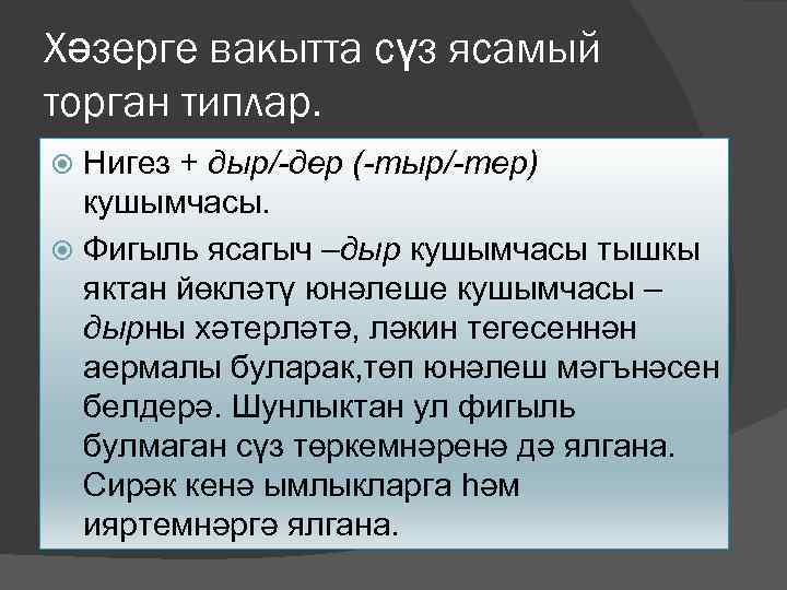 Хәзерге вакытта сүз ясамый торган типлар. Нигез + дыр/-дер (-тыр/-тер) кушымчасы. Фигыль ясагыч –дыр
