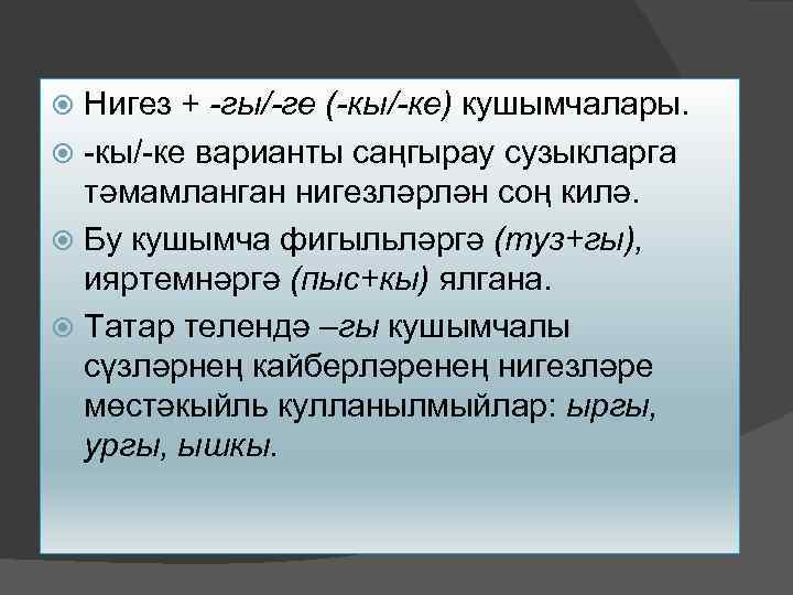 Нигез + -гы/-ге (-кы/-ке) кушымчалары. -кы/-ке варианты саңгырау сузыкларга тәмамланган нигезләрлән соң килә. Бу